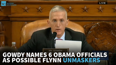 Gowdy Names 6 Obama Officials As Possible Flynn Unmaskers