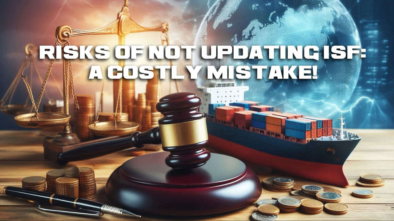 Importers Beware: The Consequences of Neglecting ISF Updates!