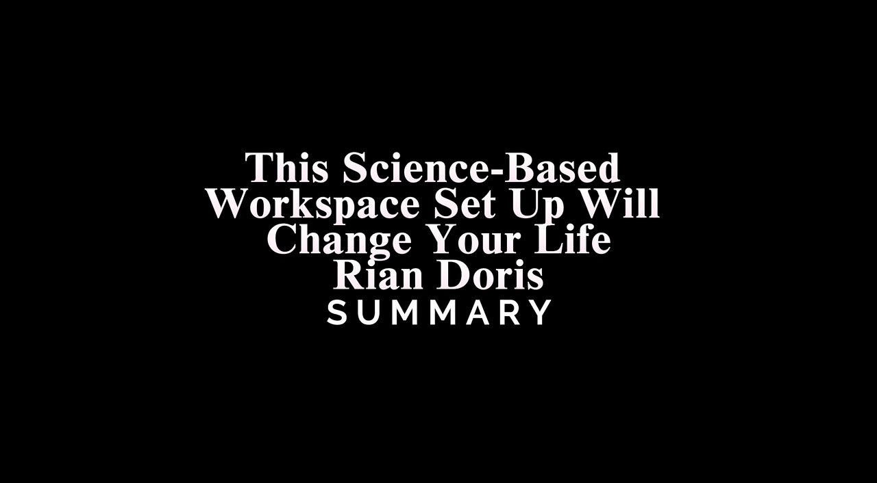 This Science-Based Workspace Set Up Will Change Your Life / Rian Doris - SUMMARY