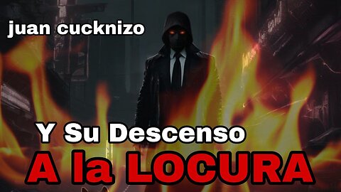 JUAN CUCKNIZO Y SU DESCENSO A LA LOCURA