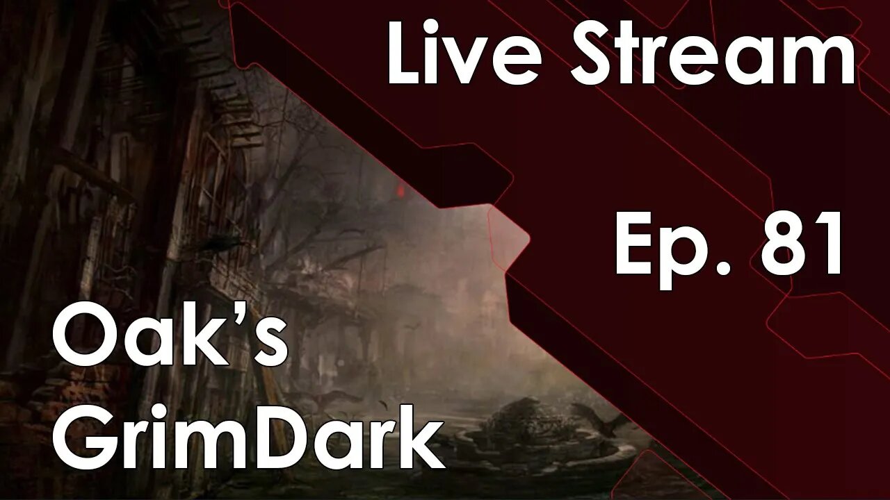 Oak's GrimDark Live Stream Ep. 81