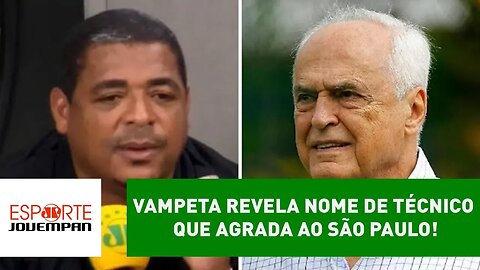 Vampeta revela nome de técnico que agrada ao SÃO PAULO!