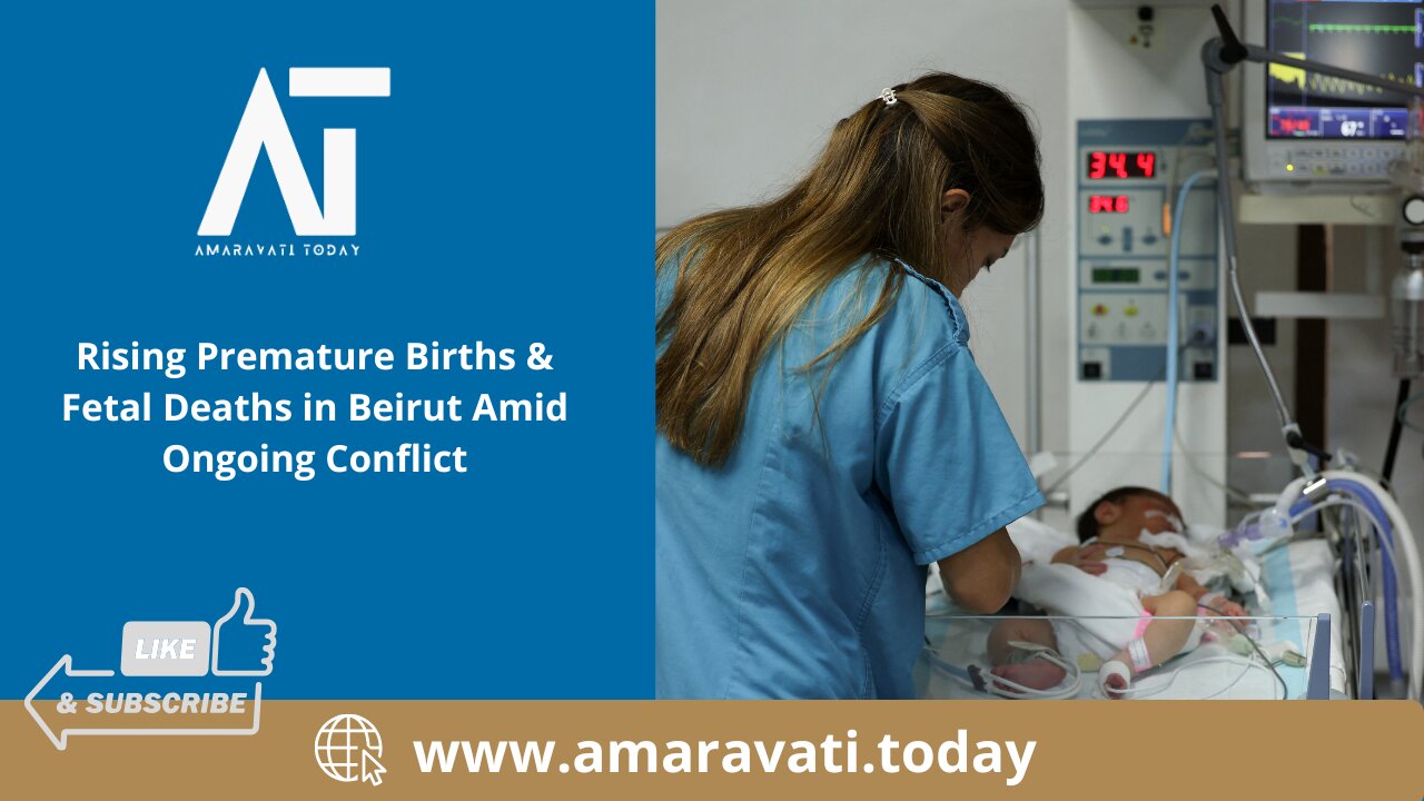 Rising Premature Births & Fetal Deaths in Beirut Amid Ongoing Conflict | Amaravati Today