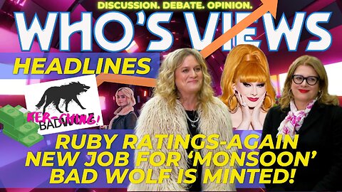 WHO'S VIEWS HEADLINES: RATINGS AGAIN/'JINX MONSOON'/BAD WOLF IS MINTED! DOCTOR WHO