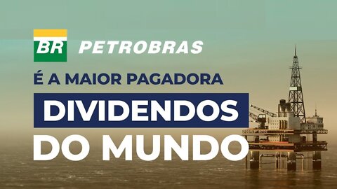 PETROBRAS: A MAIOR PAGADORA DE DIVIDENDOS DO MUNDO