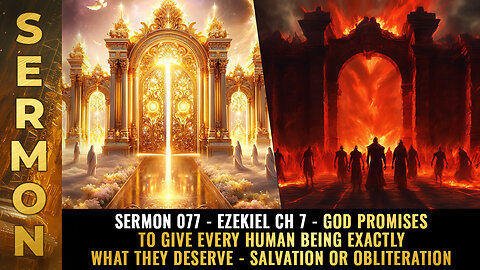 Sermon #077 - Ezekiel Ch 7 - God promises to give every human being EXACTLY what they deserve...