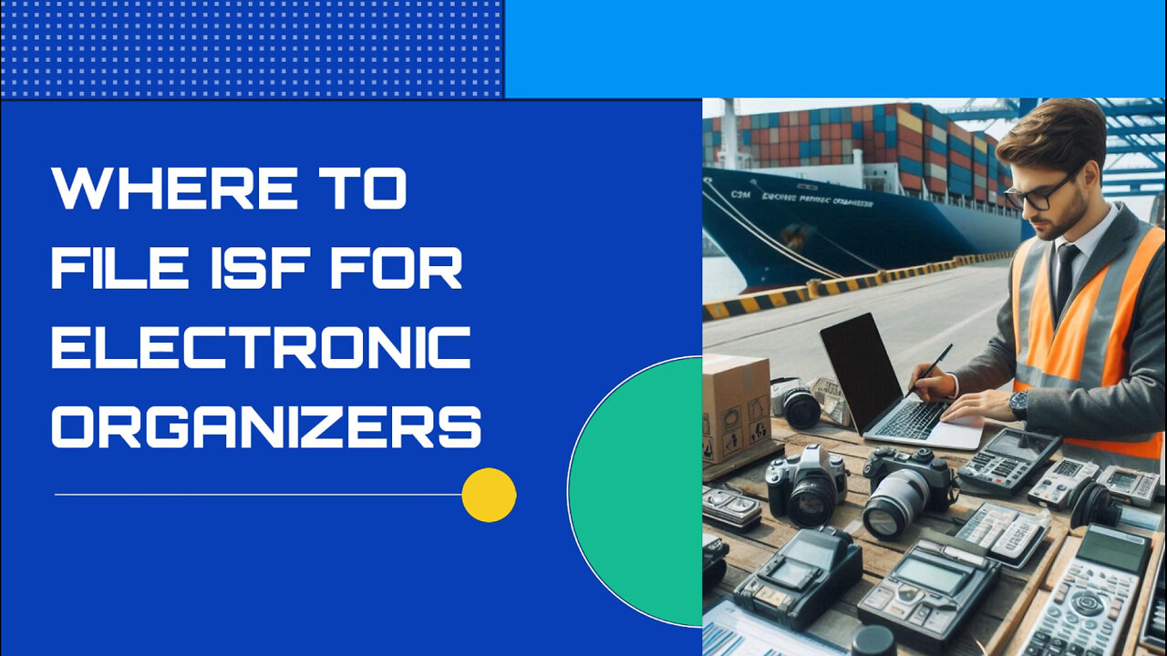 Choosing the Right Location: Where to File Your ISF for Electronic Organizers