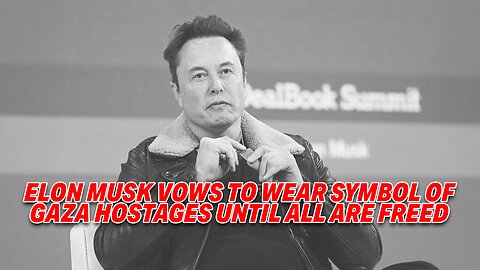 ELON MUSK VOWS TO WEAR SYMBOL OF GAZA HOSTAGES UNTIL ALL ARE FREED