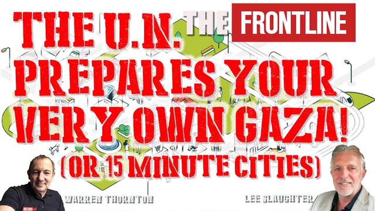 The U.N. Prepares Your Very Own Gaza (15 Minute Cities).