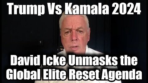 David Icke Intel on Trump Vs Kamala 2024 and Unmasks the Global Elite Reset Agenda!