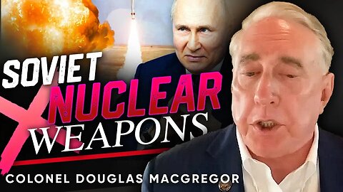 🚀 The Deterrence Effect of Nuclear Weapons: ☢️Why Russia Won't Use Them - Colonel Douglas Macgregor