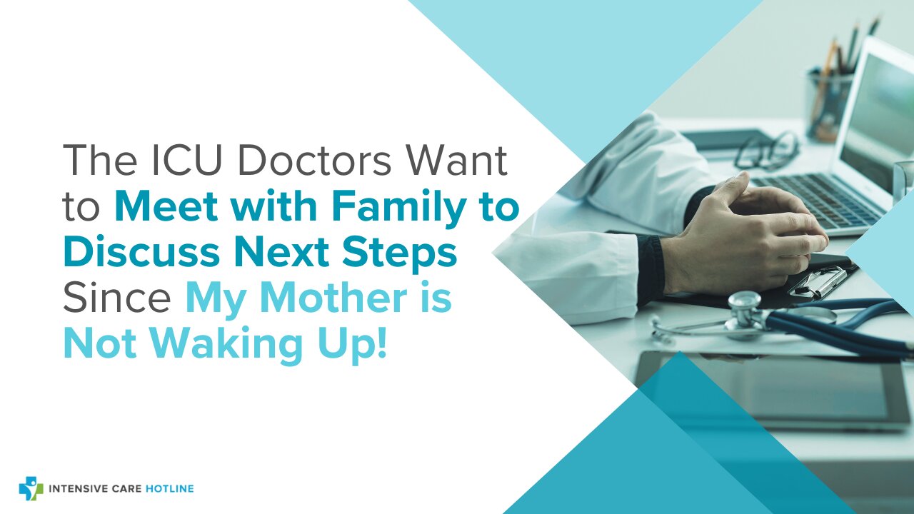 The ICU Doctors Want to Meet with Family to Discuss Next Steps Since My Mother is Not Waking Up!