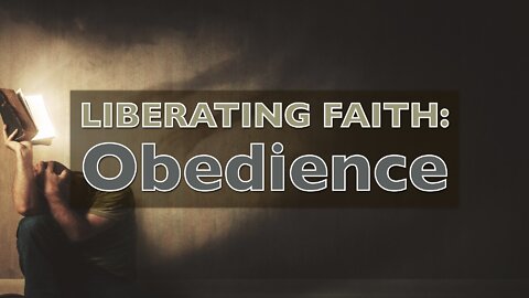 Liberating Faith - Obedience #1