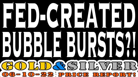 Fed-Created Bubble Bursts?! 06/10/22 Gold & Silver Price Report