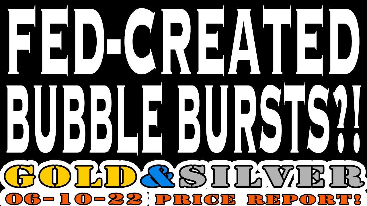 Fed-Created Bubble Bursts?! 06/10/22 Gold & Silver Price Report