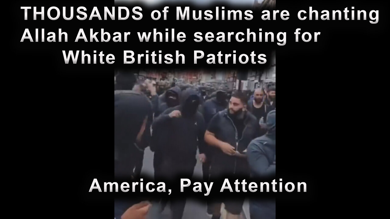 THOUSANDS of Muslims are chanting Allah Akbar while searching for White British Patriots