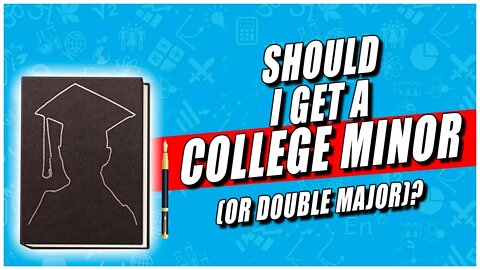 Should I Get a College Minor (or Double Major)?