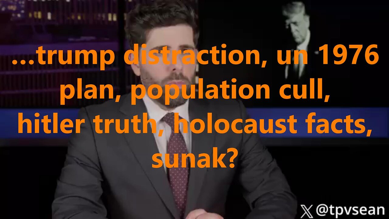 …trump distraction, un 1976 plan, population cull, hitler truth, holocaust facts, sunak?