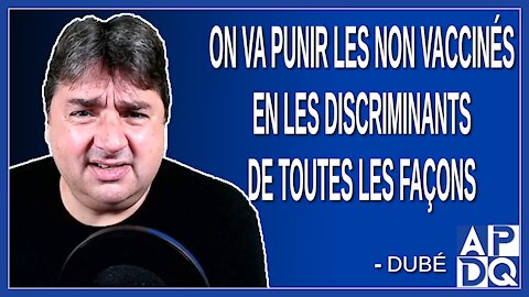 On va punir les non vaccinés en les discriminants de toute les façons. Explique Dubé