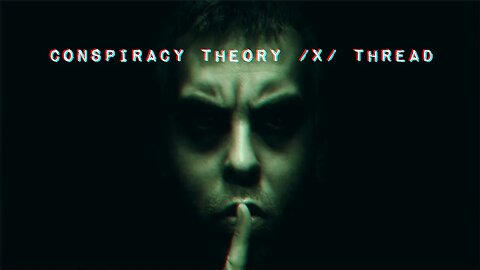 Conspiracy Theory /x/ Thread