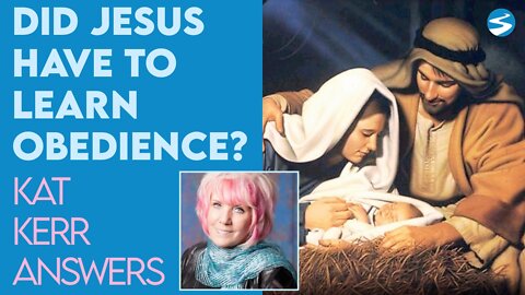 Kat Kerr: Did Jesus Have to Learn Obedience to His Parents? | Feb 9 2022