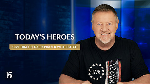 Todays Heroes | Give Him 15: Daily Prayer with Dutch | July 3, 2024