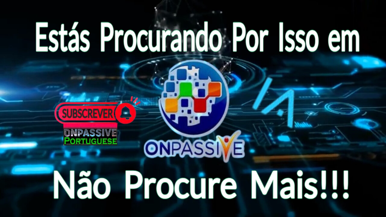 Estás Procurando Por Isso em ONPASSIVE - Não Procure Mais!!!