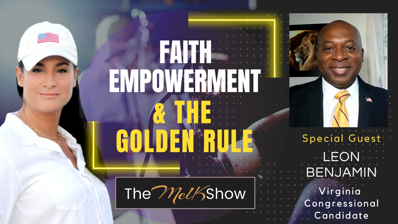 Mel K & VA Congressional Candidate Leon Benjamin On Faith, Empowerment & The Golden Rule 9-7-22