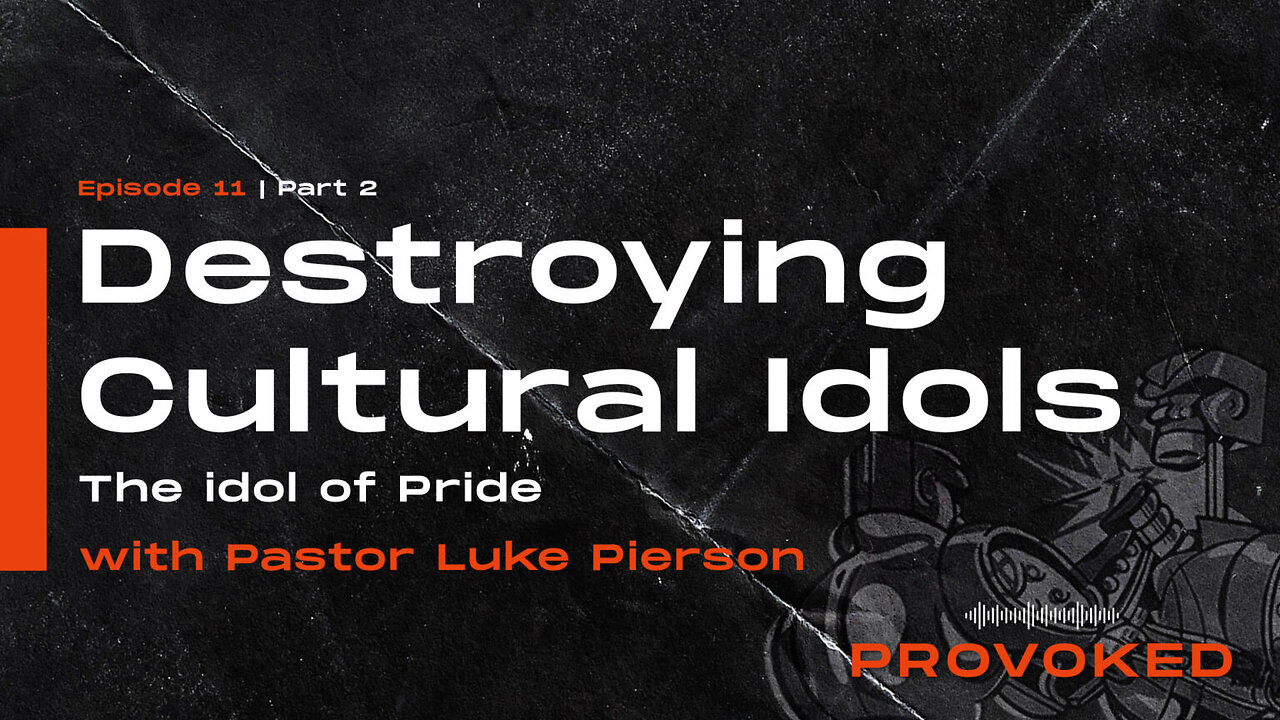 11. Destroying Cultural Idols: Idol of Pride w/ Luke Pierson, Pt. 2