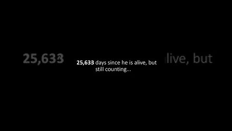 25,634 days since he is alive, but still counting