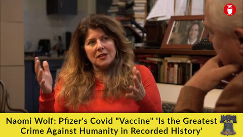 Naomi Wolf: Pfizer's Covid "Vaccine" 'Is the Greatest Crime Against Humanity in Recorded History'