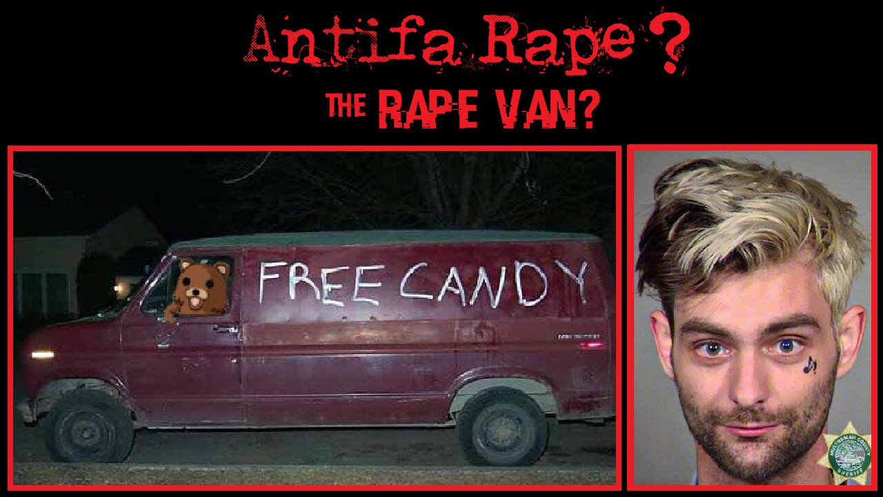 Antifa Rape? 1 - The Rape Van?