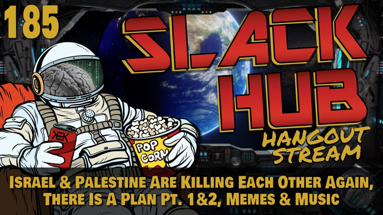 Slack Hub 185: Israel & Palestine Are Killing Each Other Again, There Is A Plan Pt. 1&2, Memes & Music