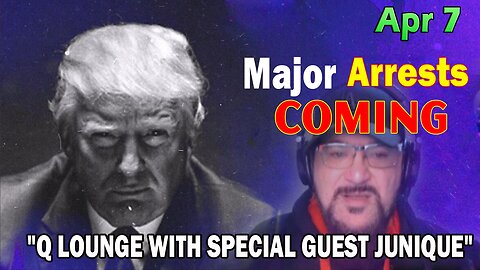 Major Decode Situation Update 4/7/24: "Major Arrests Coming: Q LOUNGE WITH SPECIAL GUEST JUNIQUE"