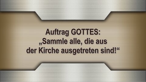 Auftrag GOTTES: „Sammle alle, die aus der Kirche ausgetreten sind!“