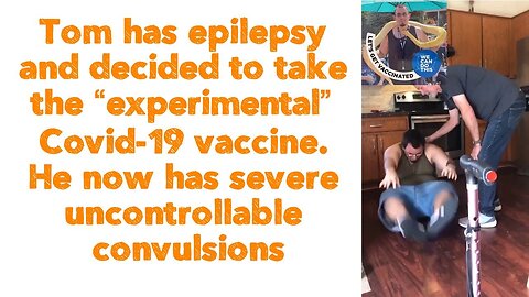 Tom has epilepsy and decided to take the “experimental” Covid-19 vaccine.