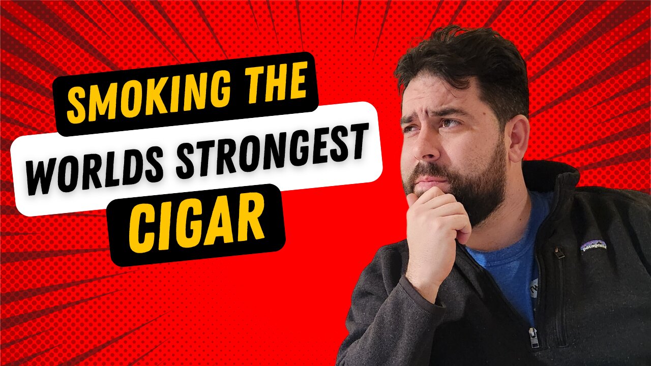 Smoking The World’s Strongest Cigar