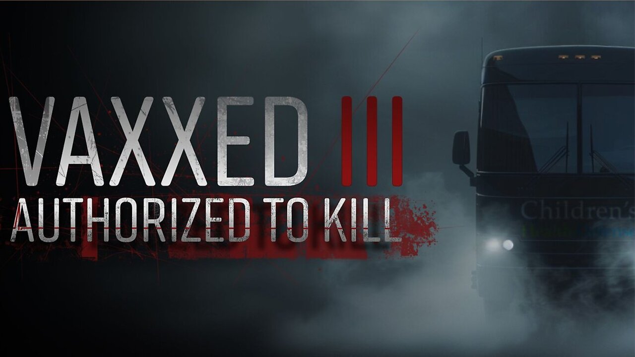 VAXXED 3 - AUTHORIZED TO KILL- THE FULL DOCUMENTARY - HD VERSION