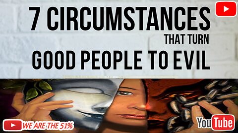 7 Circumstances that turn Good people Evil!