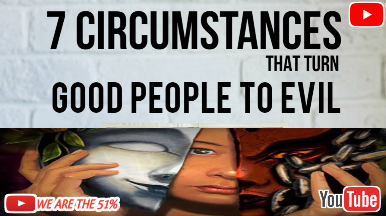 7 Circumstances that turn Good people Evil!