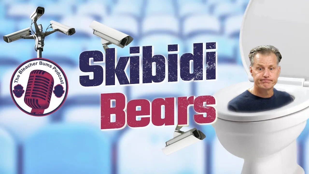 The Bleacher Bums Podcast | Skibidi Bears