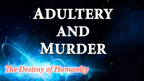 THE DESTINY OF HUMANITY Part 26: Adultery and Murder