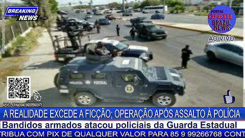 A REALIDADE EXCEDE A FICÇÃO; OPERAÇÃO APÓS ASSALTO À POLÍCIA