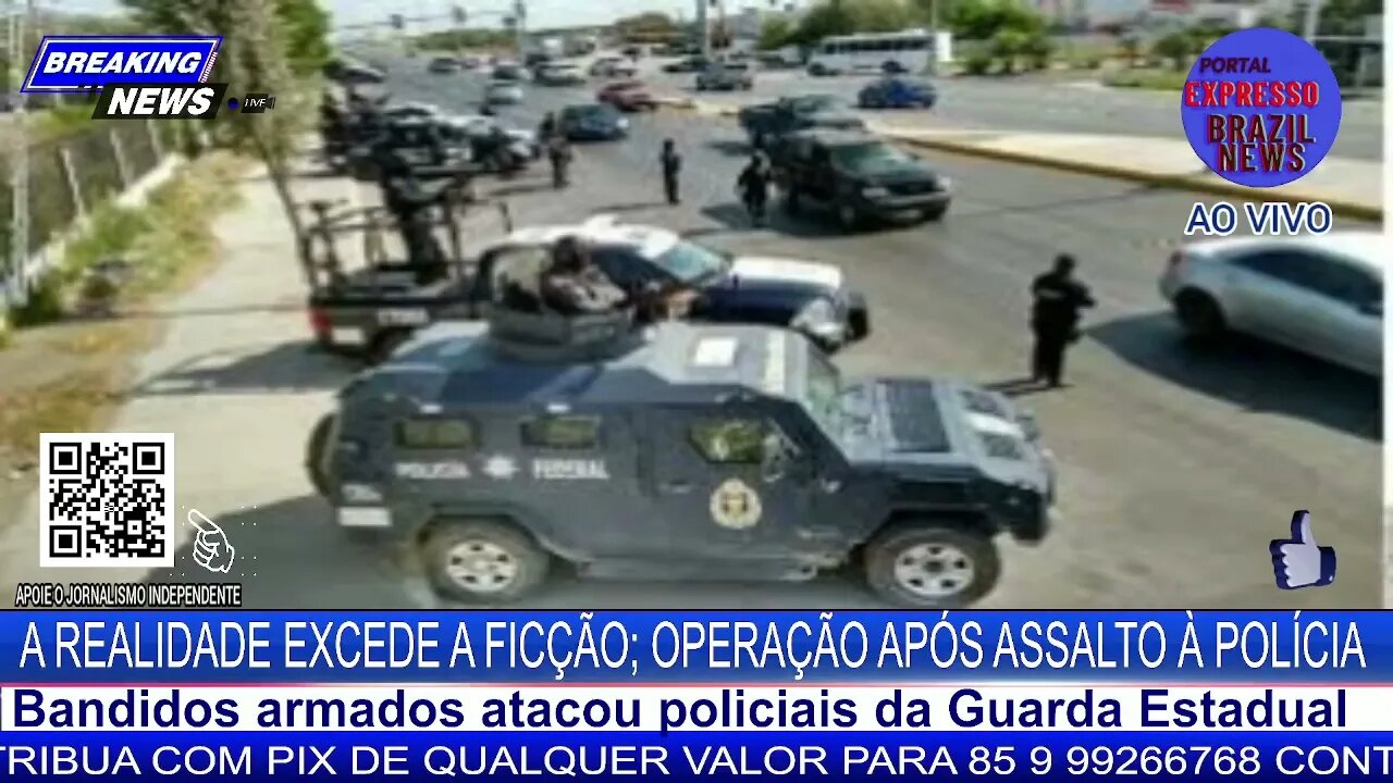 A REALIDADE EXCEDE A FICÇÃO; OPERAÇÃO APÓS ASSALTO À POLÍCIA