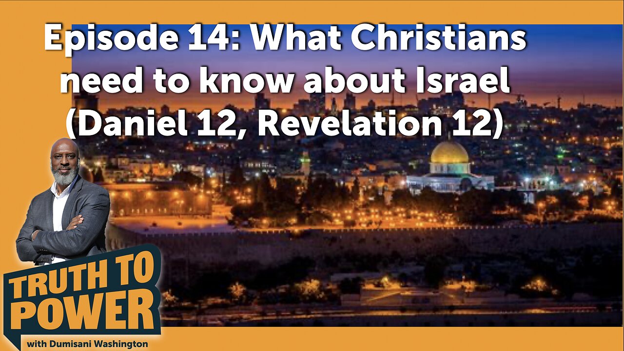 EPISODE 14: What Christians need to know about Israel (Daniel 12, Revelation 12)