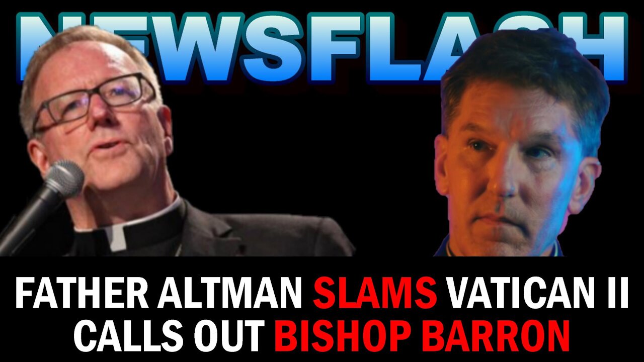 NEWSFLASH: Fr Altman SLAMS Vatican II Docs, Tells Bishop Barron "Say it...or Get out of The Church"!