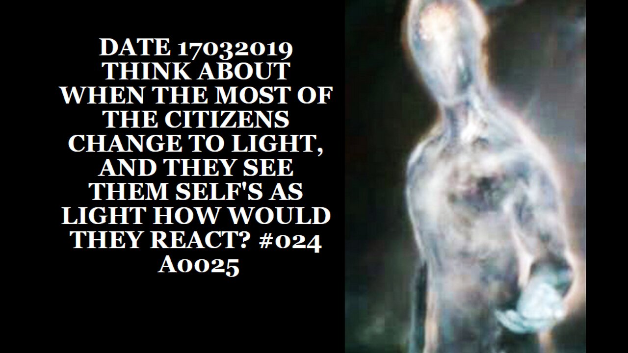 DATE 17032019 THINK ABOUT WHEN THE MOST OF THE CITIZENS CHANGE TO LIGHT, AND THEY SEE THEM SELF'S