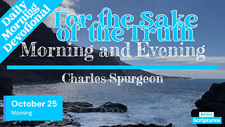 October 25 Morning Devotional | For the Sake of the Truth | Morning and Evening by Charles Spurgeon