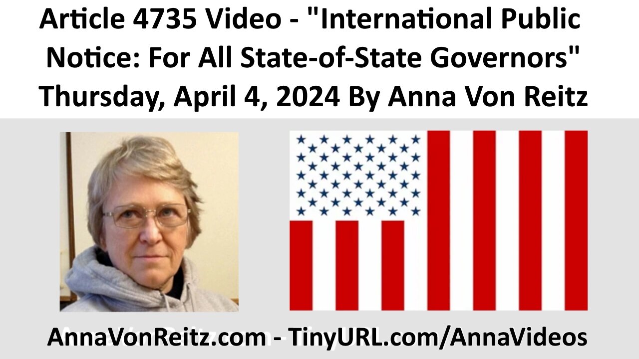 Article 4735 Video - International Public Notice: For All State-of-State Governors By Anna Von Reitz