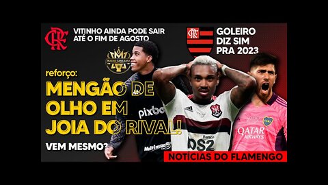 14 MILHÕES: JOIA DO RIVAL NA MIRA DO FLAMENGO! GOLEIRO DIZ SIM! VITINHO DE SAÍDA? COPA DO BRASIL E+